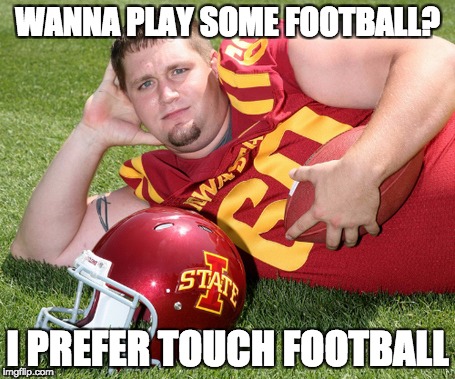 WANNA PLAY SOME FOOTBALL? I PREFER TOUCH FOOTBALL | made w/ Imgflip meme maker