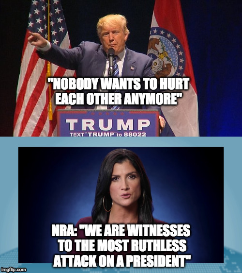 Poor Trump  | "NOBODY WANTS TO HURT EACH OTHER ANYMORE"; NRA: "WE ARE WITNESSES TO THE MOST RUTHLESS ATTACK ON A PRESIDENT" | image tagged in poor,snowflake,ammosexual | made w/ Imgflip meme maker