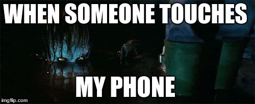 WHEN SOMEONE TOUCHES; MY PHONE | image tagged in ha | made w/ Imgflip meme maker