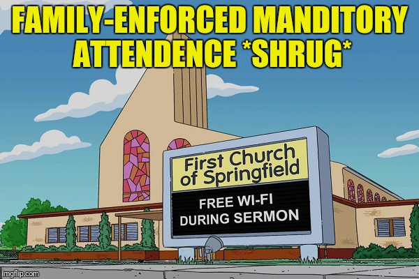 FAMILY-ENFORCED MANDITORY ATTENDENCE *SHRUG* | made w/ Imgflip meme maker