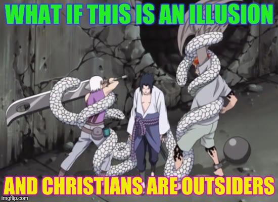 WHAT IF THIS IS AN ILLUSION AND CHRISTIANS ARE OUTSIDERS | made w/ Imgflip meme maker