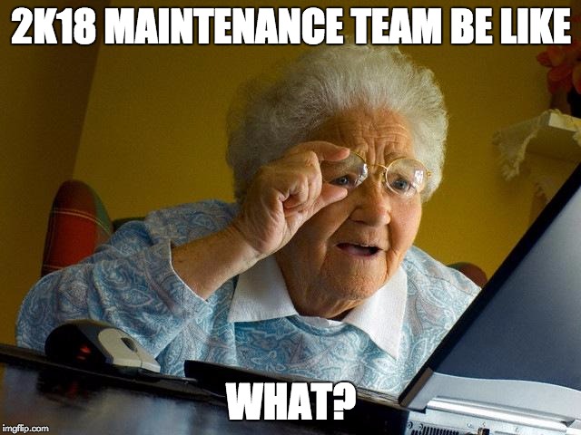 Grandma Finds The Internet Meme | 2K18 MAINTENANCE TEAM BE LIKE; WHAT? | image tagged in memes,grandma finds the internet | made w/ Imgflip meme maker