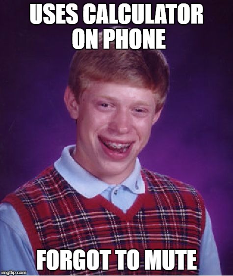 Bad Luck Brian Meme | USES CALCULATOR ON PHONE FORGOT TO MUTE | image tagged in memes,bad luck brian | made w/ Imgflip meme maker