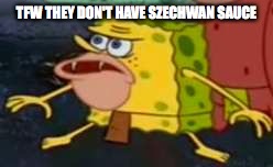 SAVAGE Spongebob  | TFW THEY DON'T HAVE SZECHWAN SAUCE | image tagged in savage spongebob | made w/ Imgflip meme maker