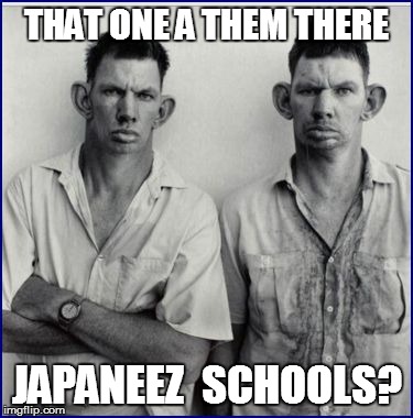 THAT ONE A THEM THERE JAPANEEZ  SCHOOLS? | made w/ Imgflip meme maker
