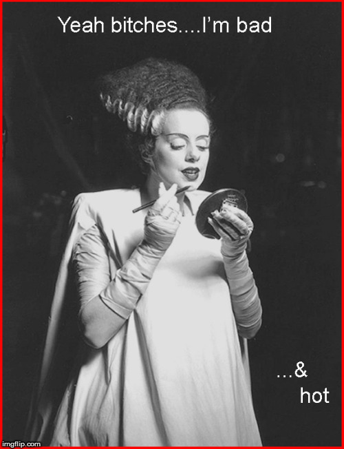 Happy Halloween---yeah I'm Bad | image tagged in happy halloween,bride of frankenstein,lol so funny,funny memes,hot babes,monsters | made w/ Imgflip meme maker