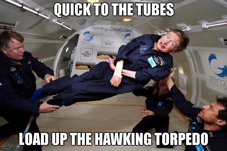Hawking bomb | QUICK TO THE TUBES; LOAD UP THE HAWKING TORPEDO | image tagged in stephen hawking,bomb,funny,space | made w/ Imgflip meme maker