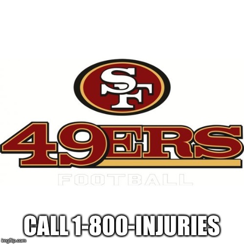 49ers | CALL 1-800-INJURIES | image tagged in 49ers | made w/ Imgflip meme maker