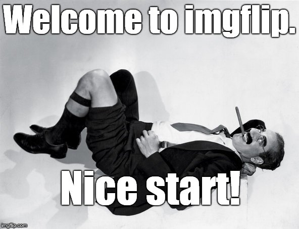 recumbent Groucho | Welcome to imgflip. Nice start! | image tagged in recumbent groucho | made w/ Imgflip meme maker