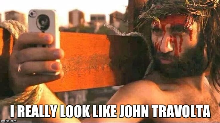 Jesus selfie | I REALLY LOOK LIKE JOHN TRAVOLTA | image tagged in jesus,travolta,selfie | made w/ Imgflip meme maker