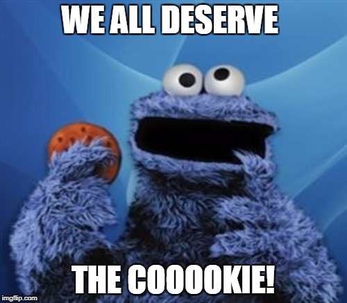 WE ALL DESERVE THE COOOOKIE! | made w/ Imgflip meme maker