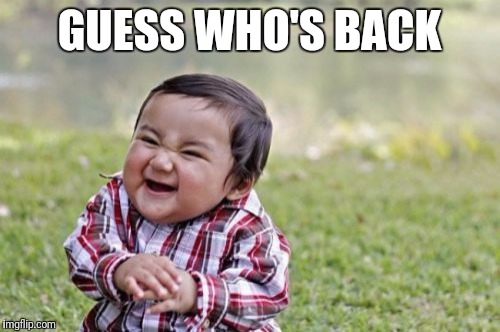 Got my keyboard fixed! :) | GUESS WHO'S BACK | image tagged in memes,evil toddler,chupelee,coming back | made w/ Imgflip meme maker