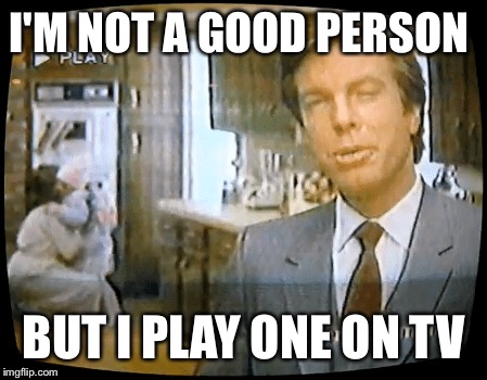 I'M NOT A GOOD PERSON BUT I PLAY ONE ON TV | made w/ Imgflip meme maker