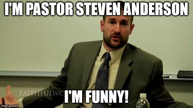 Hypocritical Steven Anderson | I'M PASTOR STEVEN ANDERSON; I'M FUNNY! | image tagged in hypocritical steven anderson | made w/ Imgflip meme maker