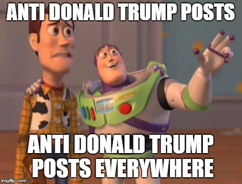 X, X Everywhere Meme | ANTI DONALD TRUMP POSTS ANTI DONALD TRUMP POSTS EVERYWHERE | image tagged in memes,x x everywhere | made w/ Imgflip meme maker