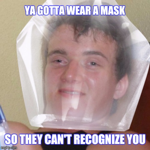 YA GOTTA WEAR A MASK SO THEY CAN'T RECOGNIZE YOU | made w/ Imgflip meme maker
