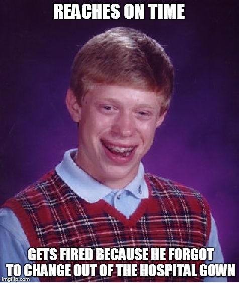 Bad Luck Brian Meme | REACHES ON TIME GETS FIRED BECAUSE HE FORGOT TO CHANGE OUT OF THE HOSPITAL GOWN | image tagged in memes,bad luck brian | made w/ Imgflip meme maker