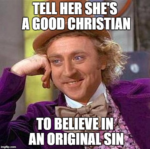 Creepy Condescending Wonka Meme | TELL HER SHE'S A GOOD CHRISTIAN TO BELIEVE IN AN ORIGINAL SIN | image tagged in memes,creepy condescending wonka | made w/ Imgflip meme maker