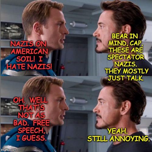 It's mostly talk right now.  But the price of freedom is eternal vigilance... | BEAR IN MIND, CAP, THESE ARE SPECTATOR NAZIS.  THEY MOSTLY JUST TALK. YEAH. STILL ANNOYING. NAZIS ON AMERICAN SOIL!  I HATE NAZIS! OH.  WELL THAT'S NOT AS BAD.  FREE SPEECH, I GUESS. | image tagged in memes,captain america,iron man,nazis | made w/ Imgflip meme maker