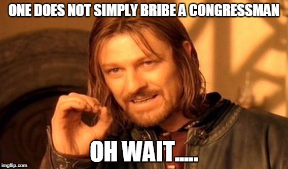 One Does Not Simply Meme | ONE DOES NOT SIMPLY BRIBE A CONGRESSMAN OH WAIT..... | image tagged in memes,one does not simply | made w/ Imgflip meme maker