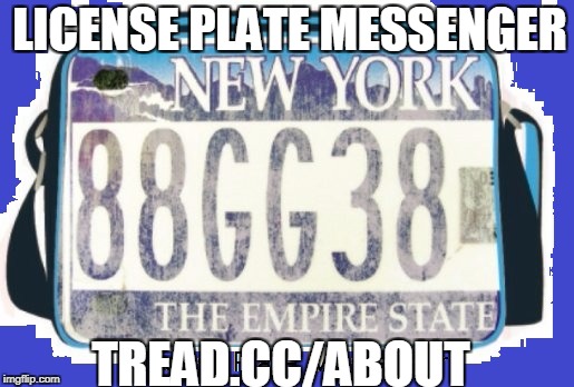 License Plate Messenger | LICENSE PLATE MESSENGER; TREAD.CC/ABOUT | image tagged in automotive messenger,automotive app,license plate messenger | made w/ Imgflip meme maker
