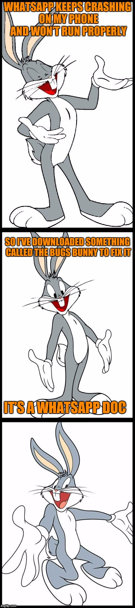 Bad Bugs Bunny Pun | WHATSAPP KEEPS CRASHING ON MY PHONE AND WON’T RUN PROPERLY; SO I’VE DOWNLOADED SOMETHING CALLED THE BUGS BUNNY TO FIX IT; IT’S A WHATSAPP DOC | image tagged in bad bugs bunny pun | made w/ Imgflip meme maker