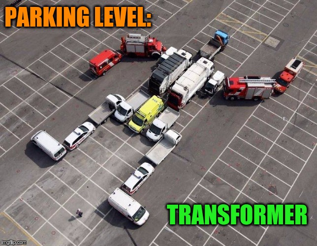 Movie Week Oct 22 - 29 ( A SpursFanFromAround and haramisbae event) | PARKING LEVEL:; TRANSFORMER | image tagged in memes,funny,transformers,parking lot,parking,movie week | made w/ Imgflip meme maker