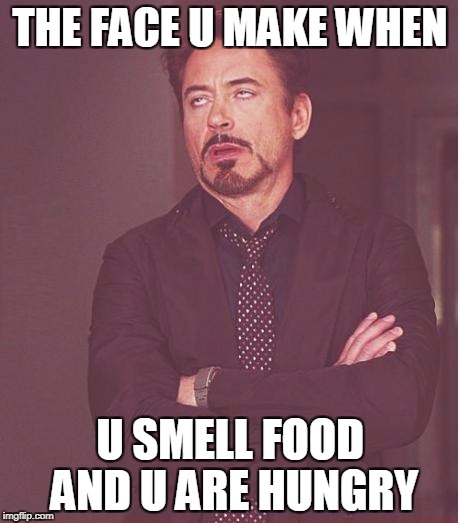 Face You Make Robert Downey Jr Meme | THE FACE U MAKE WHEN; U SMELL FOOD AND U ARE HUNGRY | image tagged in memes,face you make robert downey jr | made w/ Imgflip meme maker