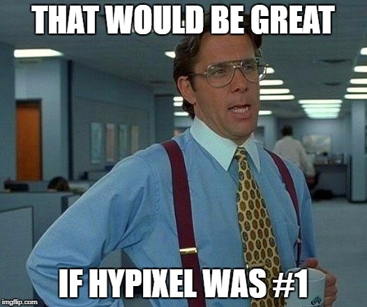 That Would Be Great Meme | THAT WOULD BE GREAT; IF HYPIXEL WAS #1 | image tagged in memes,that would be great | made w/ Imgflip meme maker