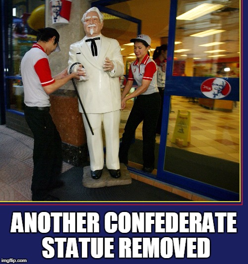 Goodbye, Mr. Strips | ANOTHER CONFEDERATE STATUE REMOVED | image tagged in vince vance,kfc,colonel harland david sanders,kentucky fried chicken,confederate statues,statues | made w/ Imgflip meme maker