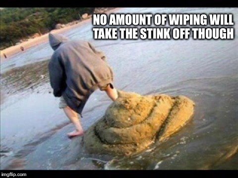 NO AMOUNT OF WIPING WILL TAKE THE STINK OFF THOUGH | made w/ Imgflip meme maker