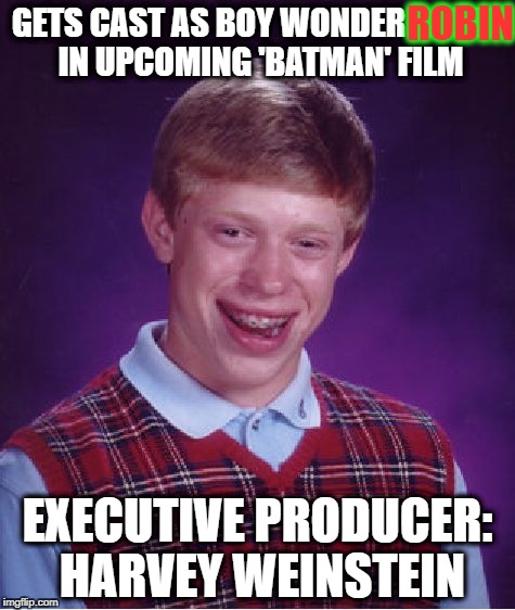 Welcome to Hollywood. | ROBIN; GETS CAST AS BOY WONDER ROBIN IN UPCOMING 'BATMAN' FILM; EXECUTIVE PRODUCER: HARVEY WEINSTEIN | image tagged in memes,bad luck brian,hollywood,batman,harvey weinstein | made w/ Imgflip meme maker