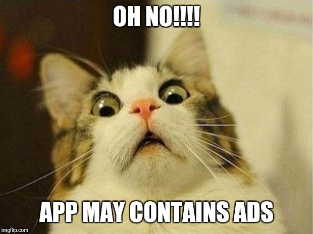 Scared Cat | OH NO!!!! APP MAY CONTAINS ADS | image tagged in memes,scared cat | made w/ Imgflip meme maker