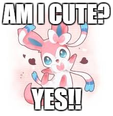 Baby Sylveon | AM I CUTE? YES!! | image tagged in memes,funny | made w/ Imgflip meme maker