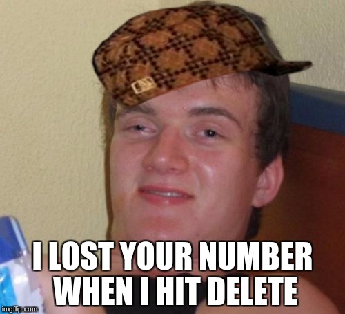 10 Guy Meme | I LOST YOUR NUMBER WHEN I HIT DELETE | image tagged in memes,10 guy,scumbag | made w/ Imgflip meme maker