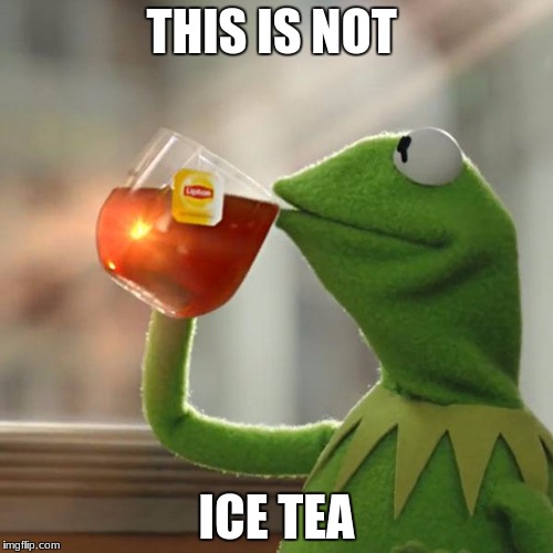 But That's None Of My Business | THIS IS NOT; ICE TEA | image tagged in memes,but thats none of my business,kermit the frog | made w/ Imgflip meme maker