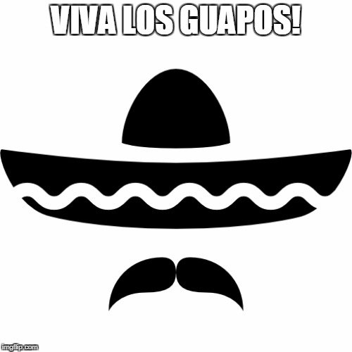 Hat | VIVA LOS GUAPOS! | image tagged in phunny | made w/ Imgflip meme maker