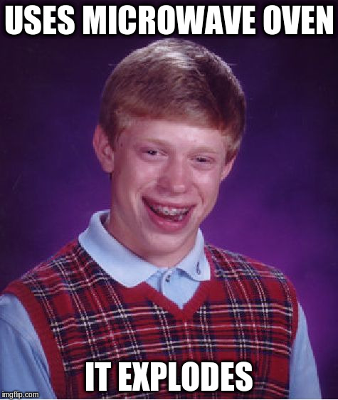 Bad Luck Brian Meme | USES MICROWAVE OVEN IT EXPLODES | image tagged in memes,bad luck brian | made w/ Imgflip meme maker