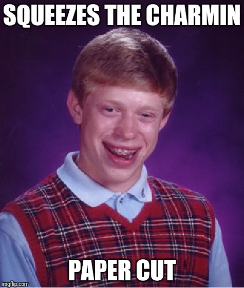 Bad Luck Brian | SQUEEZES THE CHARMIN; PAPER CUT | image tagged in memes,bad luck brian,mr whipple,paper cut | made w/ Imgflip meme maker