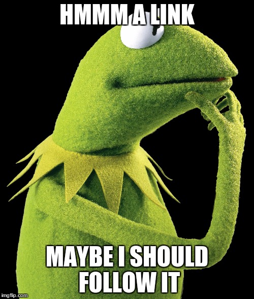 what if kermit | HMMM A LINK; MAYBE I SHOULD FOLLOW IT | image tagged in what if kermit | made w/ Imgflip meme maker