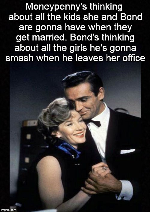 They're on two different wavelengths.... | Moneypenny's thinking about all the kids she and Bond are gonna have when they get married. Bond's thinking about all the girls he's gonna smash when he leaves her office | image tagged in james bond,007,relationships,funny memes | made w/ Imgflip meme maker