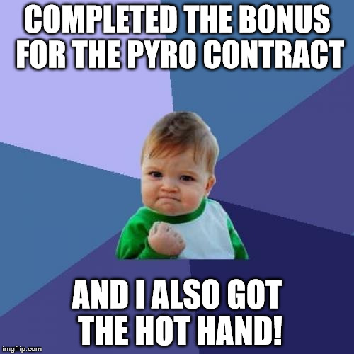 True story | COMPLETED THE BONUS FOR THE PYRO CONTRACT; AND I ALSO GOT THE HOT HAND! | image tagged in memes,success kid,pyro,hot hand | made w/ Imgflip meme maker