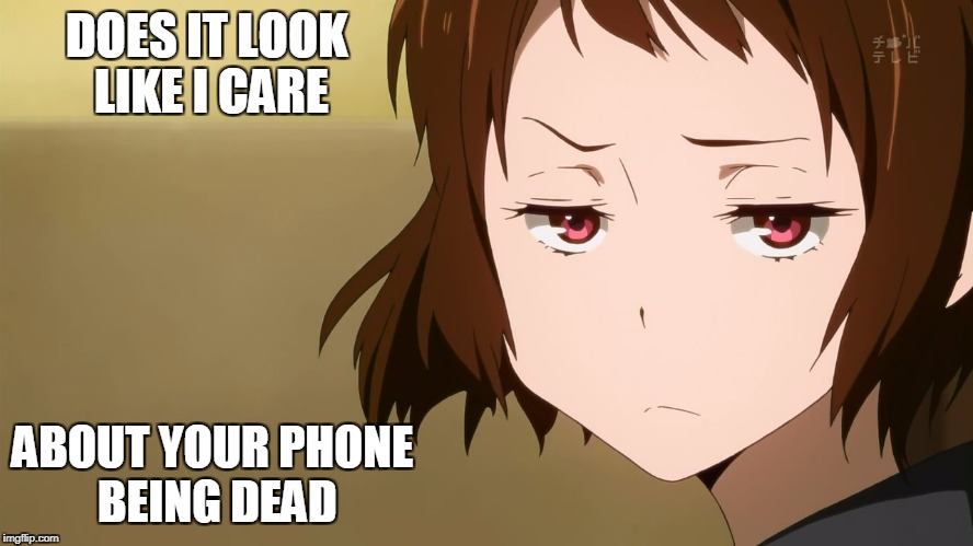 DOES IT LOOK LIKE I CARE; ABOUT YOUR PHONE BEING DEAD | image tagged in anime,memes | made w/ Imgflip meme maker