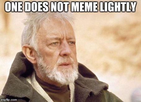 Obi Wan Kenobi Meme | ONE DOES NOT MEME LIGHTLY | image tagged in memes,obi wan kenobi | made w/ Imgflip meme maker