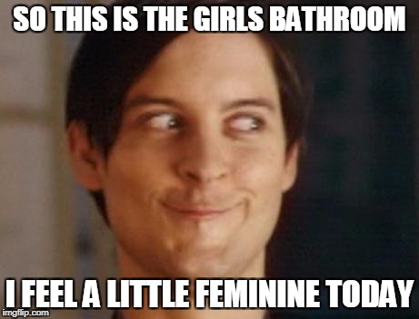 Spiderman Peter Parker | SO THIS IS THE GIRLS BATHROOM; I FEEL A LITTLE FEMININE TODAY | image tagged in memes,spiderman peter parker | made w/ Imgflip meme maker