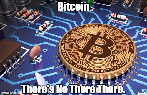 Bitcoin There's No There There. | made w/ Imgflip meme maker
