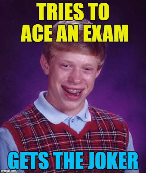 Bad Luck Brian Meme | TRIES TO ACE AN EXAM GETS THE JOKER | image tagged in memes,bad luck brian | made w/ Imgflip meme maker