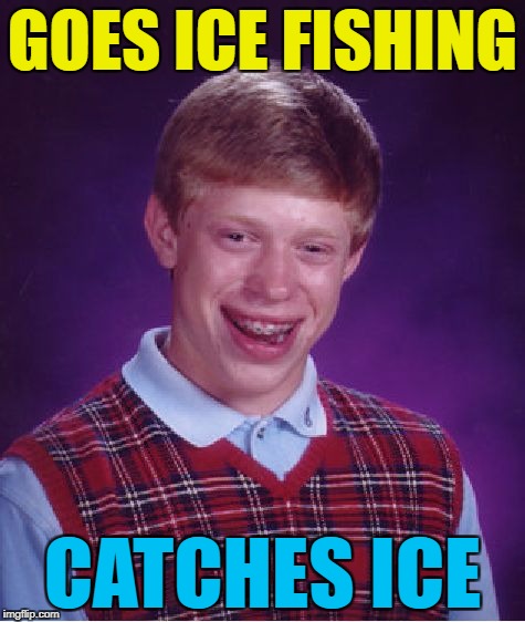Bad Luck Brian Meme | GOES ICE FISHING CATCHES ICE | image tagged in memes,bad luck brian | made w/ Imgflip meme maker
