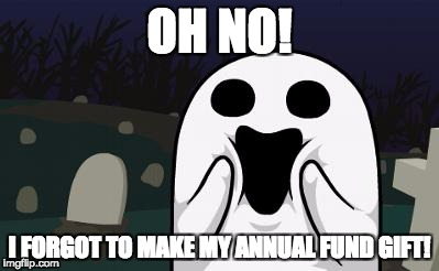 halloween | OH NO! I FORGOT TO MAKE MY ANNUAL FUND GIFT! | image tagged in halloween | made w/ Imgflip meme maker