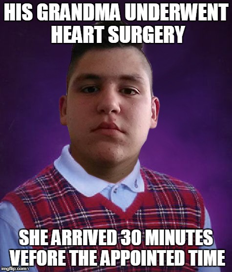 HIS GRANDMA UNDERWENT HEART SURGERY SHE ARRIVED 30 MINUTES VEFORE THE APPOINTED TIME | made w/ Imgflip meme maker